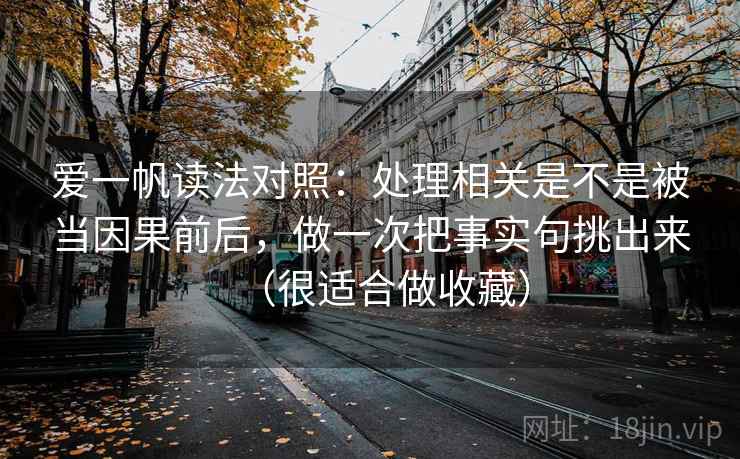 爱一帆读法对照:处理相关是不是被当因果前后,做一次把事实句挑出来(很适合做收藏)